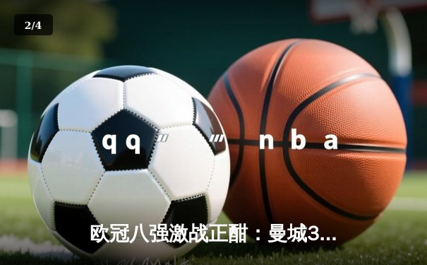 欧冠八强激战正酣：曼城3-1逆转皇马，哈兰德梅开二度创纪录 - 2