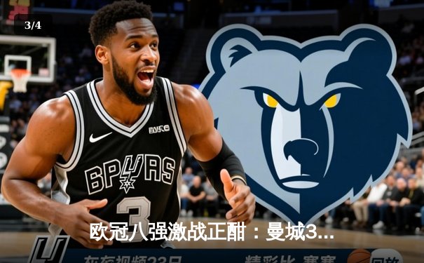 欧冠八强激战正酣：曼城3-1逆转皇马，哈兰德梅开二度创纪录 - 3