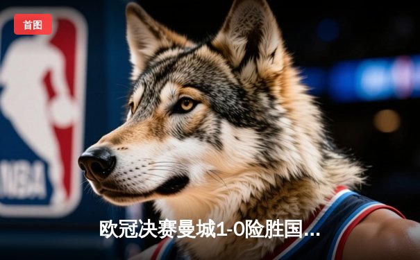 欧冠决赛曼城1-0险胜国米首度捧杯，罗德里制胜球助蓝月亮圆梦