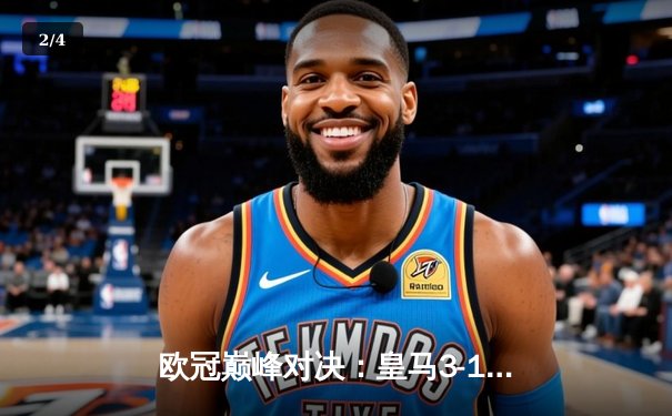 欧冠巅峰对决：皇马3-1力克多特蒙德，维尼修斯双响锁定第十五冠 - 2