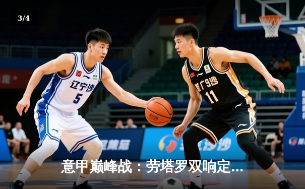 意甲巅峰战：劳塔罗双响定乾坤 国际米兰3-2险胜AC米兰继续领跑 - 3