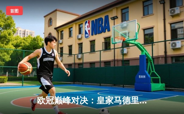 欧冠巅峰对决：皇家马德里加时鏖战险胜曼城，本泽马点射定乾坤