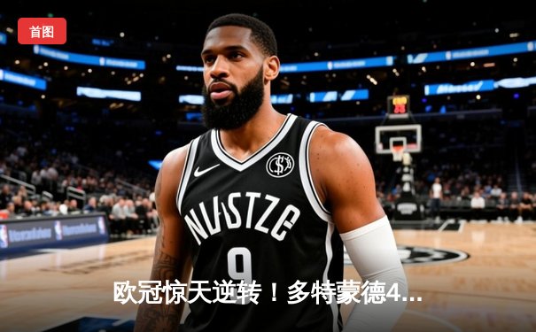 欧冠惊天逆转！多特蒙德4-2马竞总分5-4晋级，萨比策传射建功