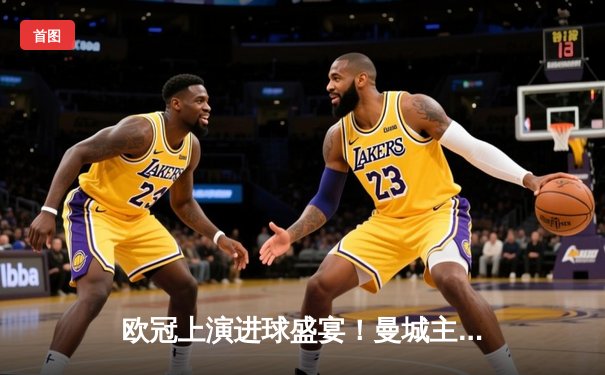 欧冠上演进球盛宴！曼城主场4-3力克皇马，德布劳内传射建功