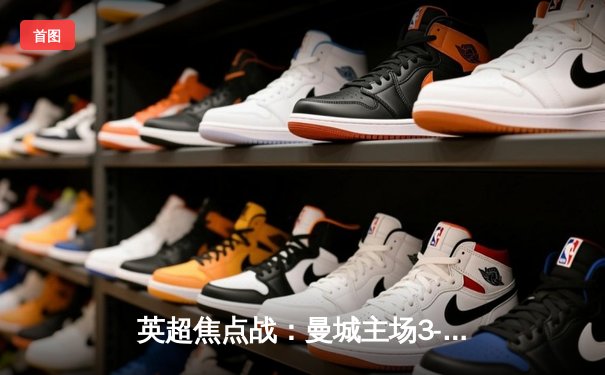 英超焦点战：曼城主场3-1逆转曼联，哈兰德双响锁定胜局