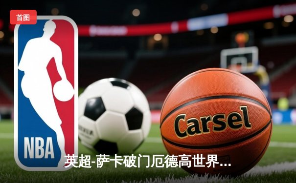 英超-萨卡破门厄德高世界波 阿森纳2-0切尔西稳居榜首